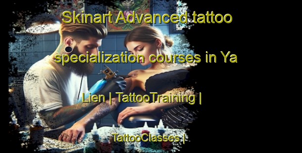 Skinart Advanced tattoo specialization courses in Ya Lien | TattooTraining | TattooClasses | SkinartTraining-China